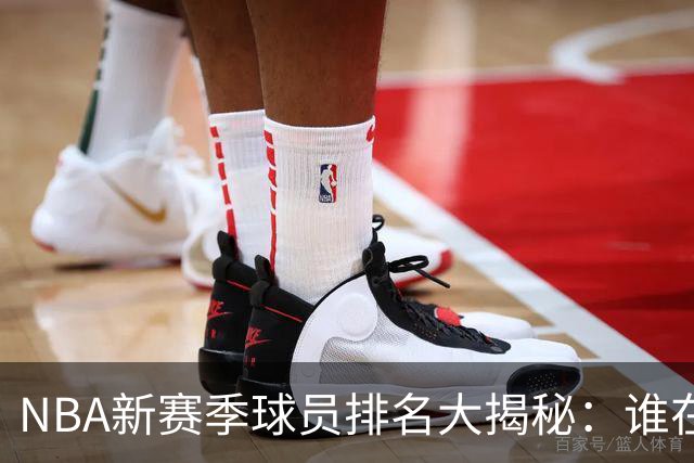 NBA新赛季球员排名大揭秘：谁在排行榜上争相斗艳？